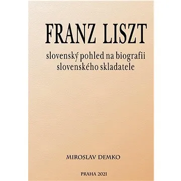 Franz Liszt – slovenský pohled na biografii slovenského skladatele (978-80-908253-0-7)