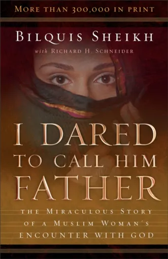 I Dared to Call Him Father â€“ The Miraculous Story of a Muslim Woman`s Encounter with God - Bilquis Sheikh, Richard H. Schneider