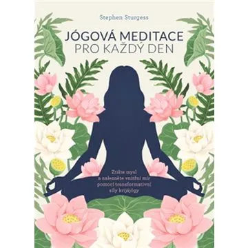 Jógová meditace pro každý den: Ztište mysl a nalezněte vnitřní mír pomocí transformativní síly krijá (978-80-7554-290-8)