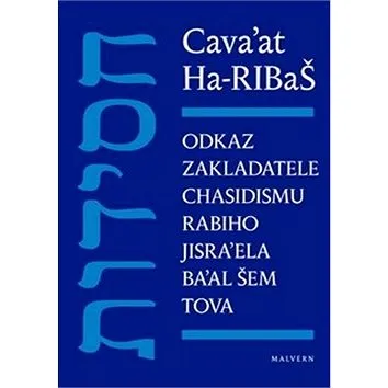 Cava’at Ha-RIBaŠ: Odkaz zakladatele chasidismu rabiho Jisra’ela Ba’al Šem Tova (978-80-7530-205-2)