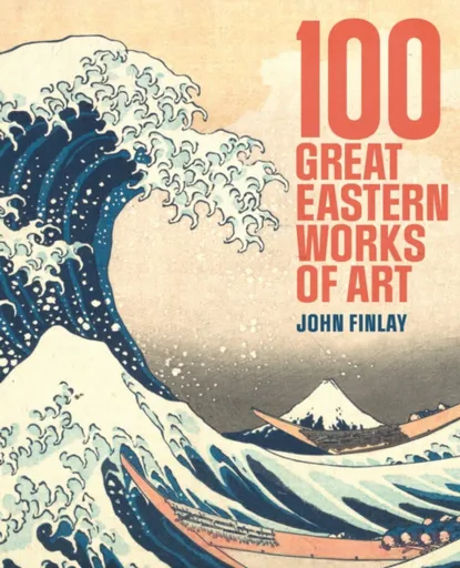 100 Great Eastern Works of Art - Dr John  Finlay