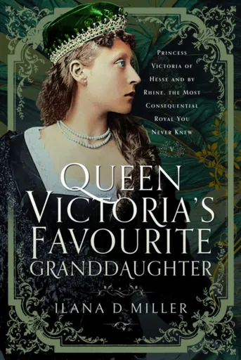 Queen Victoria's Favourite Granddaughter - Ilana D Miller