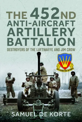 The 452nd Anti-Aircraft Artillery Battalion - Samuel de Korte