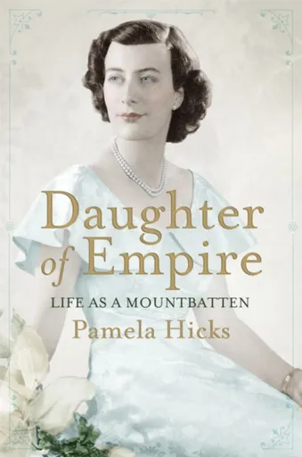 Daughter of Empire - Lady Pamela Hicks