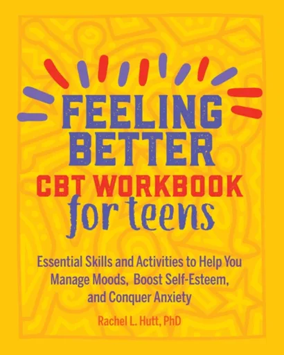 Feeling Better: CBT Workbook for Teens - Rachel Hutt