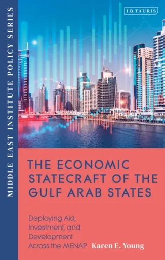 The Economic Statecraft of the Gulf Arab States - Karen E.  Young