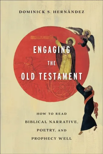 Engaging the Old Testament â€“ How to Read Biblical Narrative, Poetry, and Prophecy Well - Dominick S. Hernandez