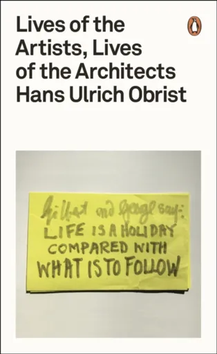 Lives of the Artists, Lives of the Architects - Hans Ulrich Obrist