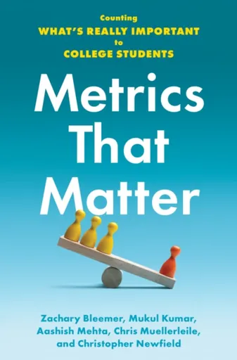Metrics That Matter - Aashish  Mehta, Zachary  Bleemer, Mukul  Kumar, Christopher  Newfield, Chris  Muellerleile