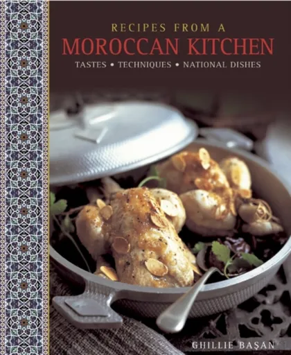 Recipes from a Moroccan Kitchen: A Wonderful Collection 75 Recipes Evoking the Glorious Tastes and Textures of the Traditional Food of Morocco - Ghill