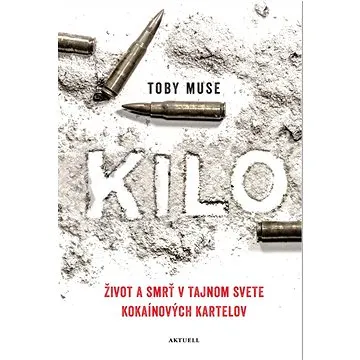 Kilo: Život a smrť v tajnom svete kokaínových kartelov (978-80-89873-23-4)