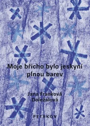 Moje břicho bylo jeskyní plnou barev - Michaela Drtinová, Jana Franková-Doležalová