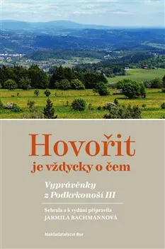 Hovořit je vždycky o čem. Vyprávěnky z Podkrkonoší III. - Jarmila Bachmannová