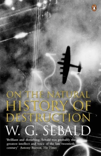 On The Natural History Of Destruction - W. G. Sebald