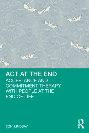 ACT at the End - Dr Toni  Lindsay