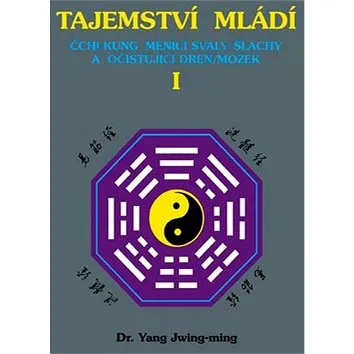 Tajemství mládí I: Čchi-kung měnící svaly/šlachy a očisťující dřeň/mozek (978-80-85349-69-6)
