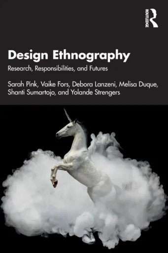 Design Ethnography - Sarah Pink, Debora  Lanzeni, Yolande  Strengers, Vaike  Fors, Shanti  Sumartojo, Melisa  Duque
