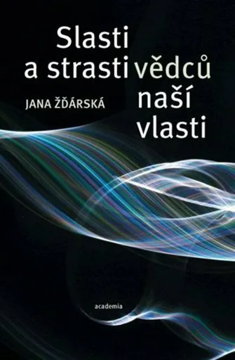 Slasti a strasti vědců naší vlasti - Žďárská Jana