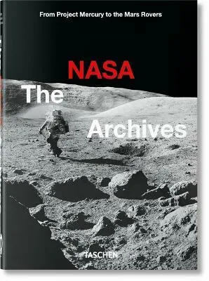 The NASA Archives. 45th Ed. - Piers Bizony, Andrew Chaikin, Roger Launius