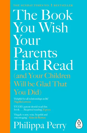 The Book You Wish Your Parents Had Read (and Your Children Will Be Glad That You Did) - Philippa Perry