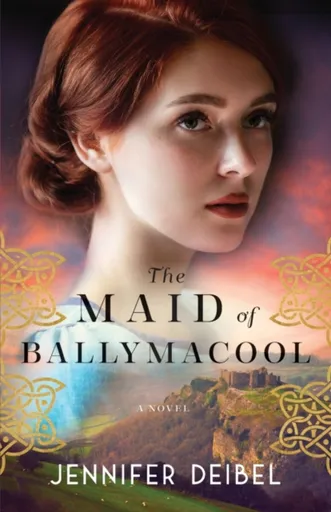 The Maid of Ballymacool â€“ A Novel - Jennifer Deibel