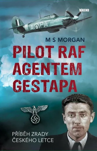 Pilot RAF agentem gestapa - Příběh zrady českého letce - Michael S. Morgan