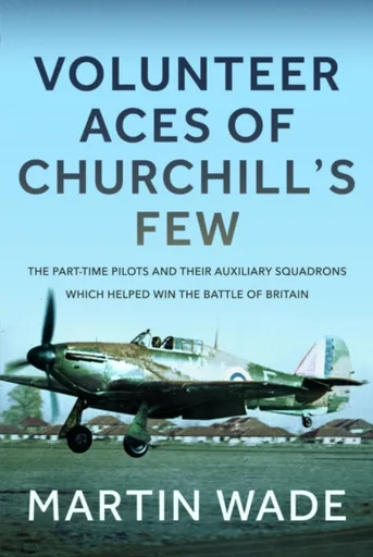 Volunteer Aces of Churchillâ€™s Few - Martin Wade