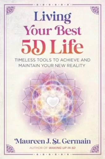 Living Your Best 5D Life - Maureen J. St. Germain