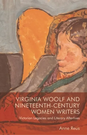 Virginia Woolf and Nineteenth-Century Women Writers - Anne  Reus
