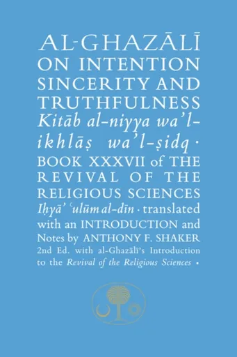 Al-Ghazali on Intention, Sincerity and Truthfulness - al-Ghazálí Abú Hámid