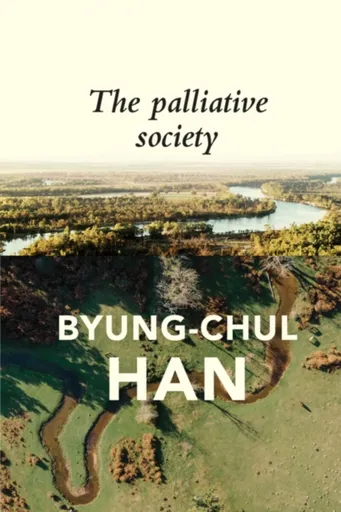 The Palliative Society - Han Byung-Chul