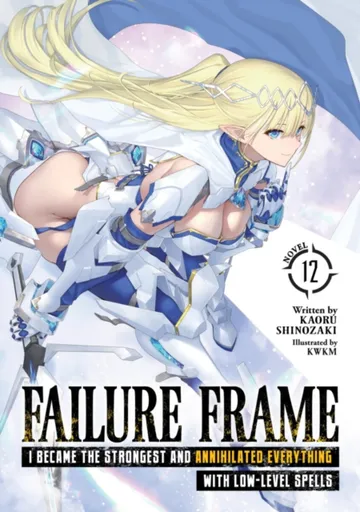 Failure Frame: I Became the Strongest and Annihilated Everything With Low-Level Spells (Light Novel) Vol. 12 - Kaoru Shinozaki
