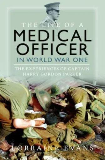 The Life of a Medical Officer in WWI - Lorraine Evans