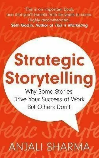 Strategic Storytelling: Why Some Stories Drive Your Success at Work But Others Don´t - Sharma Anjali