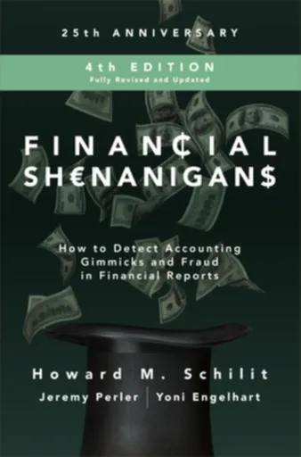 Financial Shenanigans, Fourth Edition:  How to Detect Accounting Gimmicks and Fraud in Financial Reports - Howard Schilit, Yoni Engelhart, Jeremy Perl