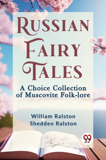 Russian Fairy Tales a Choice Collection of Muscovite Folk-Lore - William Ralston Shedden Ralston