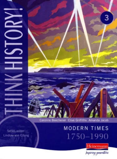 Think History: Modern Times 1750-1990 Core Pupil Book 3 - Amanda Jacob, Clive Griffiths, Caroline Beechener