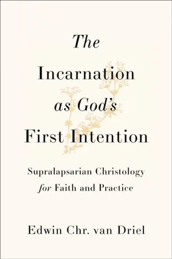 The Incarnation as God's First Intention - Edwin Chr. van Driel