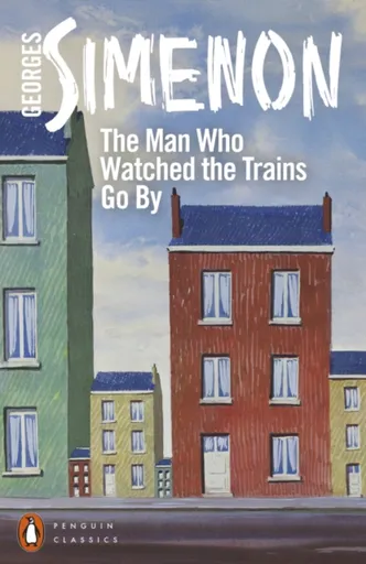 The Man Who Watched the Trains Go By - Georges Simenon