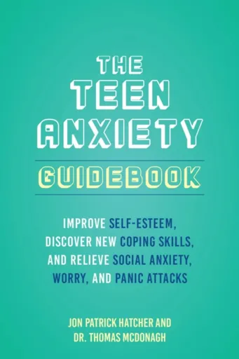 The Teen Anxiety Guidebook - Jon Patrick Hatcher, Thomas McDonagh