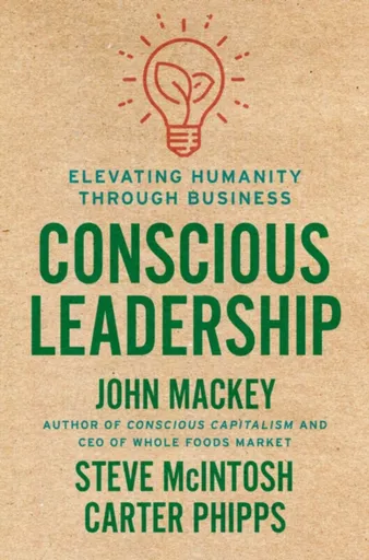 Conscious Leadership - John Mackey, Carter Phipps, Steve Mcintosh