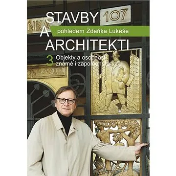 Stavby a architekti pohledem Zdeňka Lukeše 3: Objekty a osobnosti známé i zapomenuté (978-80-7422-748-6)