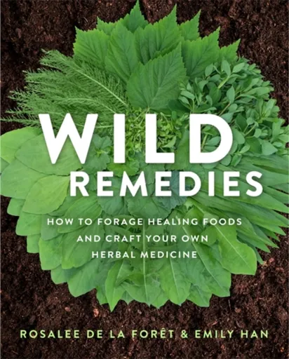 Wild Remedies - Emily Esfahani Smith, Rosalee De La Foretová