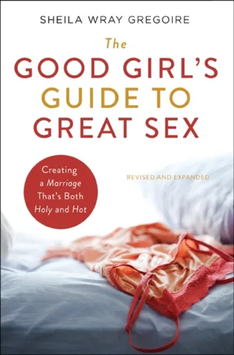 The Good Girl's Guide to Great Sex - Sheila Wray Gregoire