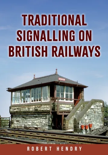 Traditional Signalling on British Railways - Robert Hendry