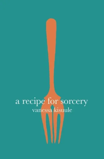 A Recipe for Sorcery - Vanessa Kisuule