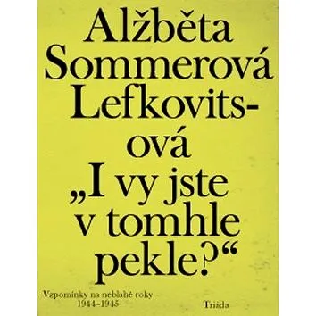 „I vy jste v tomhle pekle?“: Vzpomínky na neblahé roky 1944–1945 (978-80-7474-254-5)