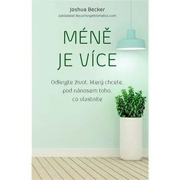 Méně je více: Odkryjte život, který chcete, pod nánosem toho, co vlastníte (978-80-7554-149-9)