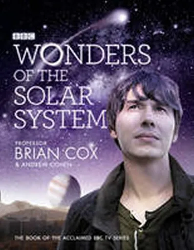 Wonders of the Solar System - Andrew Cohen, Professor Brian Cox