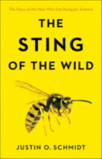 The Sting of the Wild - Justin O.  Schmidt